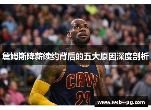 詹姆斯降薪续约背后的五大原因深度剖析 詹姆斯降薪续约背后的五大原因深度剖析