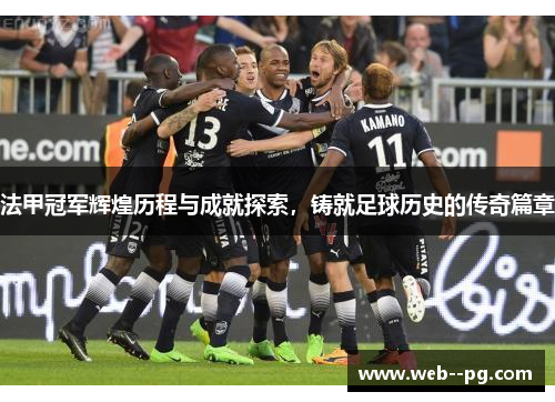 法甲冠军辉煌历程与成就探索，铸就足球历史的传奇篇章