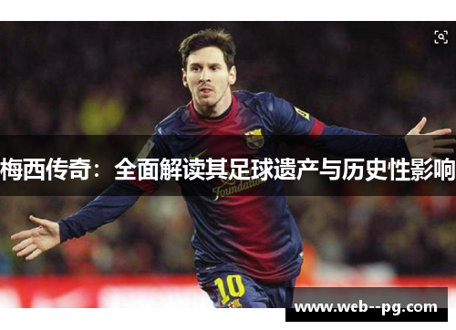 梅西传奇：全面解读其足球遗产与历史性影响