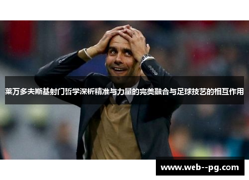 莱万多夫斯基射门哲学深析精准与力量的完美融合与足球技艺的相互作用