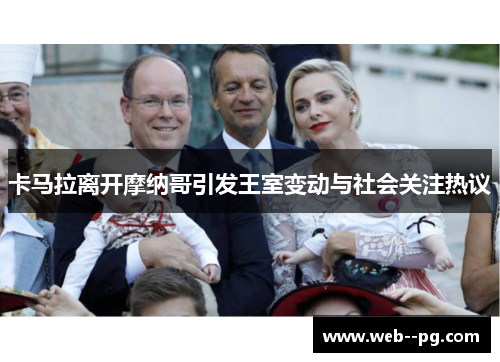 卡马拉离开摩纳哥引发王室变动与社会关注热议