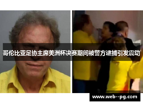 哥伦比亚足协主席美洲杯决赛期间被警方逮捕引发震动