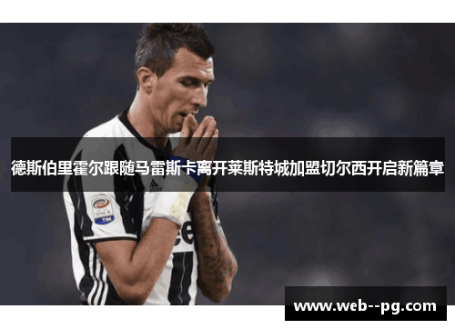 德斯伯里霍尔跟随马雷斯卡离开莱斯特城加盟切尔西开启新篇章