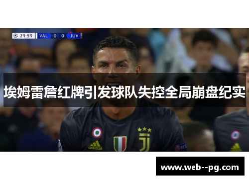 埃姆雷詹红牌引发球队失控全局崩盘纪实 埃姆雷詹红牌引发球队失控全局崩盘纪实