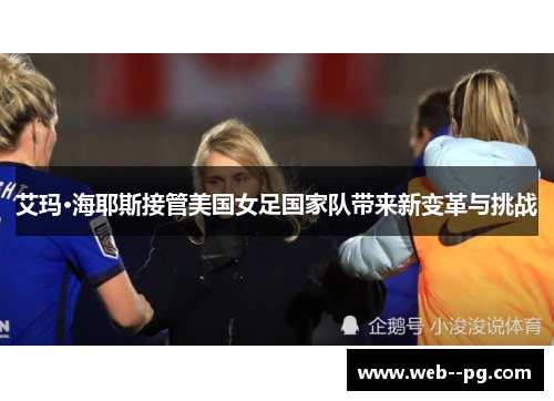艾玛·海耶斯接管美国女足国家队带来新变革与挑战